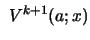 $\displaystyle \
V^{k+1}(a;x)$
