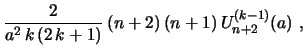 $\displaystyle {\frac{2}{a^2\,k\,(2\,k+1)}}\, (n+2)\,(n+1)\,
U^{(k-1)}_{n+2}(a)\ ,$