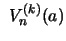 $\displaystyle \
V^{(k)}_{n}(a)$