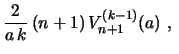 $\displaystyle {\frac{2}{a\,k}}\, (n+1)\, V^{(k-1)}_{n+1}(a)\ ,\ $