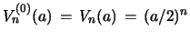 $ V^{(0)}_{n}(a)\, =\, V_{n}(a)\, =\, (a/2)^n $