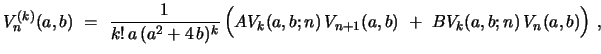 $\displaystyle V^{(k)}_{n}(a,b)\ =\ {\frac{1}{k!\,a\,(a^2 + 4\,b)^k}}\, \Bigl{(} AV_{k}(a,b;n)\, V_{n+1}(a,b)\ +\ BV_{k}(a,b;n)\,V_{n}(a,b)\Bigr{)}\ ,$