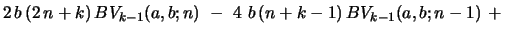 $\displaystyle 2\,b\,(2\,n+k)\,BV_{k-1}(a,b;n)\ -\ 4\,\,b\,(n+k-1)\, BV_{k-1}(a,b;n-1) \ +\ $