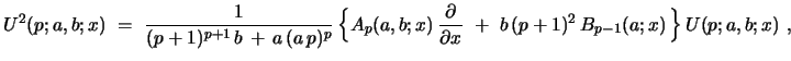 $\displaystyle U^{2}(p;a,b;x)\ =\ {\frac{1}{(p+1)^{p+1}\,b \, +\, a\,(a\,p)^p}}\...
...\over{\partial {x}}}\ +\ b\,(p+1)^2 \, B_{p-1}(a;x)\,\Bigr{\}}\, U(p;a,b;x) \ ,$