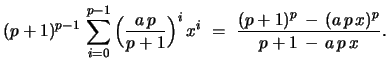 $\displaystyle (p+1)^{p-1}\, \sum_{i=0}^{p-1}\,\Bigl{(}
{\frac{a\,p}{p+1}}\Bigr{)}^i\,x^i \ =\ {\frac{(p+1)^p \, -\, (a\,p\,x)^p}
{p+1\, -\, a\,p\,x}} .$