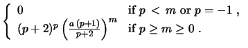 $\displaystyle \left\{ \begin{array}{ll}
0 & \mbox{if $p\,<\, m \ {\rm or}\ p=-1...
... (p+1)}{p+2}} \Bigr{)}^m $} &
\mbox{if $p \geq m\geq 0\ . $}
\end{array}\right.$