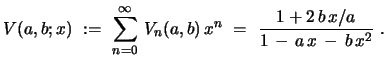 $\displaystyle V(a,b;x) \ :=\ \sum_{n=0}^{\infty}\, V_{n}(a,b)\,x^n \ =\ {\frac{1+2\,b\,x/a}{1\, -\, a\,x \, -\, b\,x^2}}\ .$