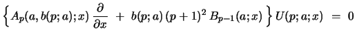 $\displaystyle \Bigl{\{}A_{p}(a,b(p;a);x)\, {{\partial {}}\over{\partial {x}}}\ +\ b(p;a)\,(p+1)^2 \, B_{p-1}(a;x)\,\Bigr{\}}\, U(p;a;x) \ =\ 0 \,$