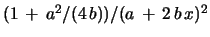 $ (1\, +\, a^2/(4\,b))/(a\, +\, 2\,b\,x)^2$