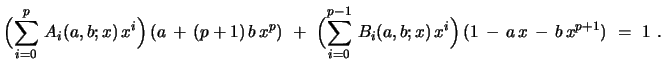 $\displaystyle \Bigl{(}\sum_{i=0}^{p}\, A_{i}(a,b;x)\, x^i\Bigr{)}\,(a\, +\, (p+...
...^{p-1}\, B_{i}(a,b;x)\, x^i\Bigr{)}\, (1\, -\, a\,x \, -\, b\,x^{p+1})\ =\ 1\ .$