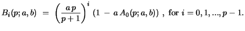 $\displaystyle B_{i}(p;a,b)\ =\ \left({\frac{a\,p}{p+1}}\right)^{i}\, (1\, -\, a\,A_{0}(p;a,b))\ , \ {\rm for} \ i= 0,1,...,p-1.$