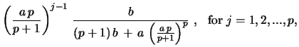 $\displaystyle \left({\frac{a\,p}{p+1}}\right)^{j-1}\, {\frac{b}{(p+1)\, b\, +\, a\,
\left({\frac{a\,p}{p+1}}\right)^p}}\ , \ \ {\rm for}\ j=1,2,...,p,$