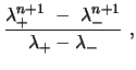 $\displaystyle {\frac{\lambda_{+}^{n+1}\ -\
\lambda_{-}^{n+1}}{\lambda_{+}-\lambda_{-}}}\ ,$