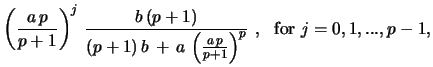 $\displaystyle \left({\frac{a\,p}{p+1}}\right)^j\, {\frac{b\,(p+1)}{(p+1)\, b\, +\, a\,\left({\frac{a\,p}{p+1}}\right)^p}}\ , \ \ {\rm for}\ j=0,1,...,p-1,$