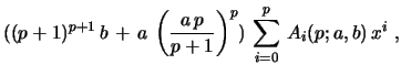 $\displaystyle ((p+1)^{p+1}\, b\, +\, a\,\left({\frac{a\,p}{p+1}}\right)^p)\,\sum_{i=0}^{p}\, A_{i}(p;a,b)\, x^i\ ,$