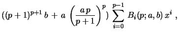 $\displaystyle ((p+1)^{p+1}\, b\, +\, a\,
\left({\frac{a\,p}{p+1}}\right)^p)\,\sum_{i=0}^{p-1}\, B_{i}(p;a,b)\, x^i\ , \ $