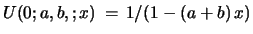 $ U(0;a,b,;x)\, =\, 1/(1-(a+b)\, x)$