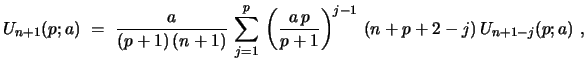 $\displaystyle U_{n+1}(p;a)\ =\ {\frac{a}{(p+1)\,(n+1)}}\, \sum_{j=1}^{p}\, \left({\frac{a\,p}{p+1}}\right)^{j-1} \,(n+p+2-j)\, U_{n+1-j}(p;a)\ ,$