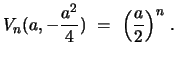 $\displaystyle V_{n}(a,-{\frac{a^2}{4}}) \ =\
\Bigl{(}\frac{a}{2}\Bigr{)}^{n}\ .$