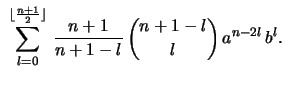 $\displaystyle \ \sum_{l=0}^{\lfloor {\frac{n+1}{2}}\rfloor}\,
{\frac{n+1}{n+1-l}}\,{{n+1-l} \choose {l}}\,a^{n-2l}\,b^{l} .$