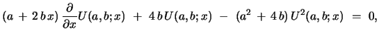 $\displaystyle (a\, +\, 2\,b\,x)\,{{\partial {}}\over{\partial {x}}} U(a,b;x)\ +\ 4\,b\,U(a,b;x) \ -\ (a^2\, +\, 4\,b)\, U^{2}(a,b;x) \ =\ 0,$