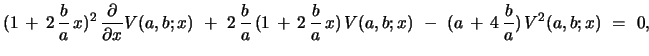 $\displaystyle (1\, +\, 2\,{\frac{b}{a}}\, x)^2\,{{\partial {}}\over{\partial {x...
...rac{b}{a}}\,x)\,V(a,b;x) \ -\ (a\, +\, 4\,{\frac{b}{a}})\, V^{2}(a,b;x) \ =\ 0,$