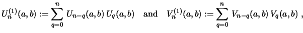 $\displaystyle U^{(1)}_{n}(a,b):= \sum_{q=0}^{n}\, U_{n-q}(a,b)\, U_{q}(a,b) \ \ \ {\rm and}\ \ \ V^{(1)}_{n}(a,b):= \sum_{q=0}^{n}\, V_{n-q}(a,b)\, V_{q}(a,b)\ ,$