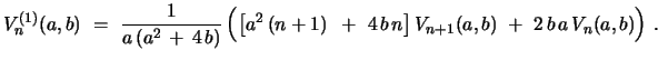 $\displaystyle V^{(1)}_{n}(a,b)\ =\ {\frac{1}{a\,(a^2 \, +\, 4\,b)}}\,\Bigl{(}\b...
...n+1) \,\ +\ 4\,b\,n\bigr{]}\, V_{n+1}(a,b)\ +\ 2\, b\, a\,V_{n}(a,b)\Bigr{)}\ .$