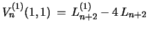 $ V^{(1)}_{n}(1,1)\, =\,
L^{(1)}_{n+2}-4\,L_{n+2}$