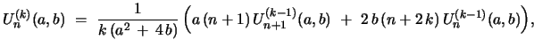 $\displaystyle U^{(k)}_{n}(a,b)\ =\ {\frac{1}{k\,(a^2\, +\, 4\,b)}}\,\Bigl{(}a\,(n+1)\, U^{(k-1)}_{n+1}(a,b)\ +\ 2\,b\,(n+2\,k)\,U^{(k-1)}_{n}(a,b)\Bigr{)},$
