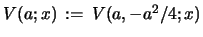 $ V(a;x)\, :=\, V(a,-a^2/4;x) $