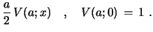 $\displaystyle {\frac{a}{2}}\, V(a;x)\ \ \ ,\ \ \ V(a;0)\, =\, 1 \ .$