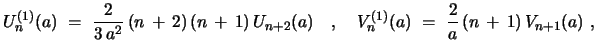 $\displaystyle U^{(1)}_{n}(a) \ =\ {\frac{2}{3\,a^2}}\,(n\, +\, 2)\,(n\, +\, 1)\...
...(a)\ \ \ , \ \ \ V^{(1)}_{n}(a) \ =\ {\frac{2}{a}}\,(n\, +\, 1)\, V_{n+1}(a)\ ,$